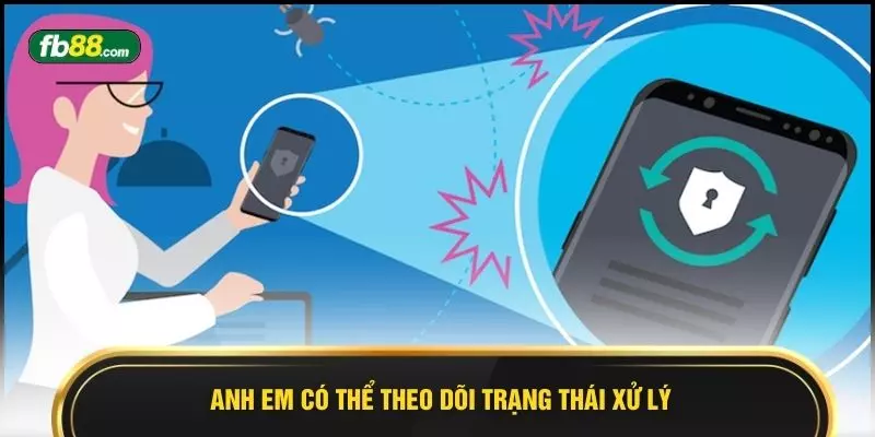 Anh em có thể theo dõi trạng thái xử lý