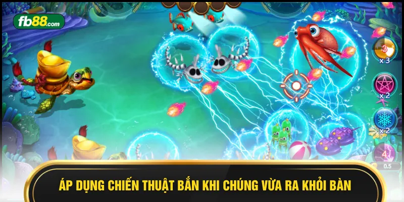 Áp dụng chiến thuật bắn khi chúng vừa ra khỏi bàn
