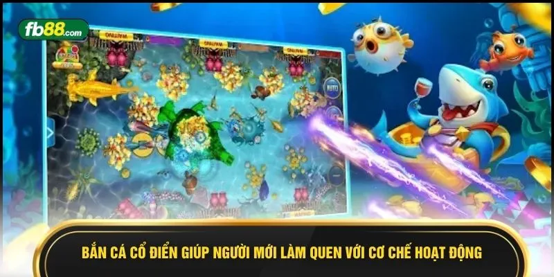 Bắn cá cổ điển giúp người mới làm quen với cơ chế hoạt động