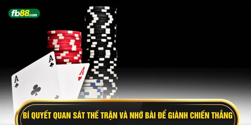 Bí quyết quan sát thế trận và nhớ bài để giành chiến thắng