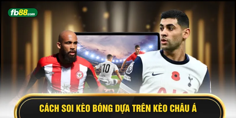 Cách soi kèo bóng dựa trên kèo châu Á