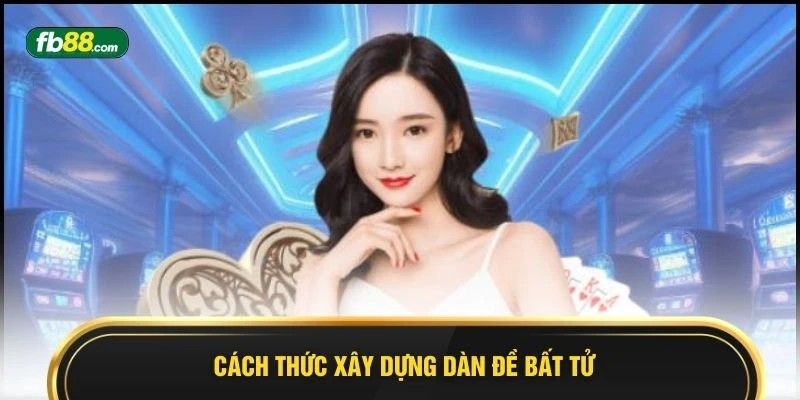 Cách thức xây dựng dàn đề bất tử