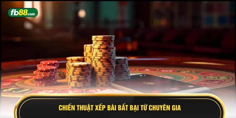 Chiến thuật xếp bài bất bại từ chuyên gia