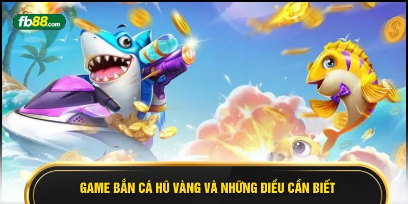 Game bắn cá hũ vàng và những điều cần biết