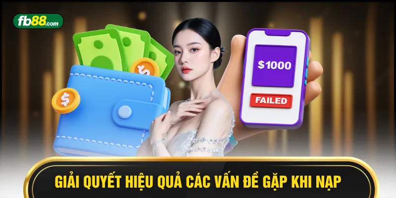 Giải quyết hiệu quả các vấn đề gặp phải khi nạp