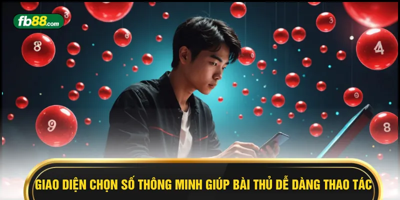 Giao diện chọn số thông minh giúp bài thủ dễ dàng thao tác