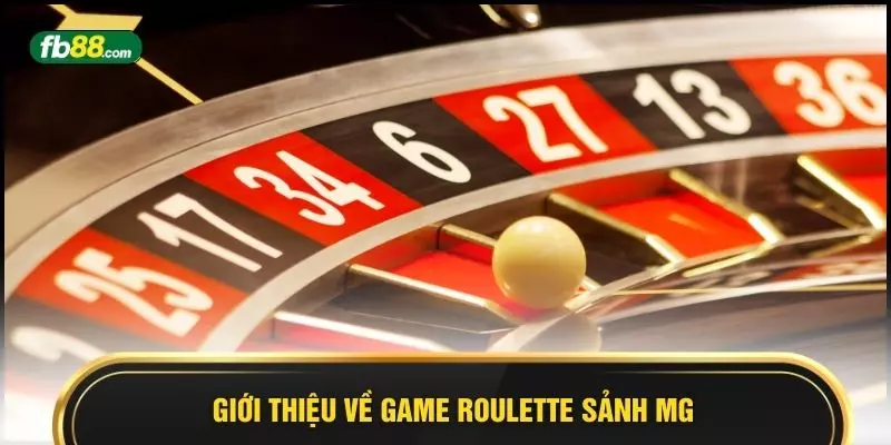 Giới thiệu về game Roulette sảnh MG