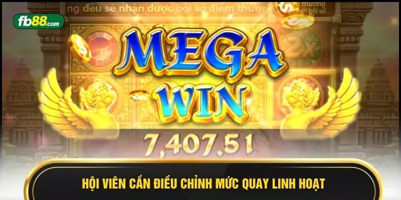 Hội viên cần điều chỉnh mức quay linh hoạt