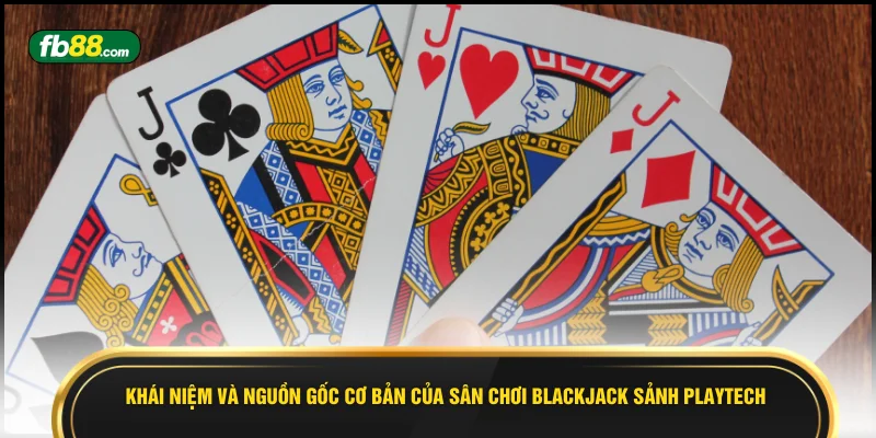 Khái niệm và nguồn gốc cơ bản của sân chơi Blackjack sảnh Playtech