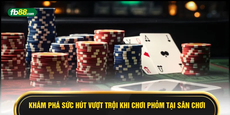 Khám phá sức hút vượt trội khi chơi phỏm tại sân chơi