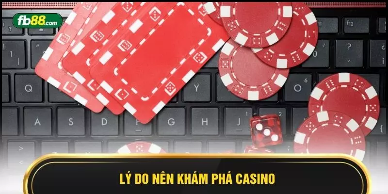 Lý do nên khám phá casino