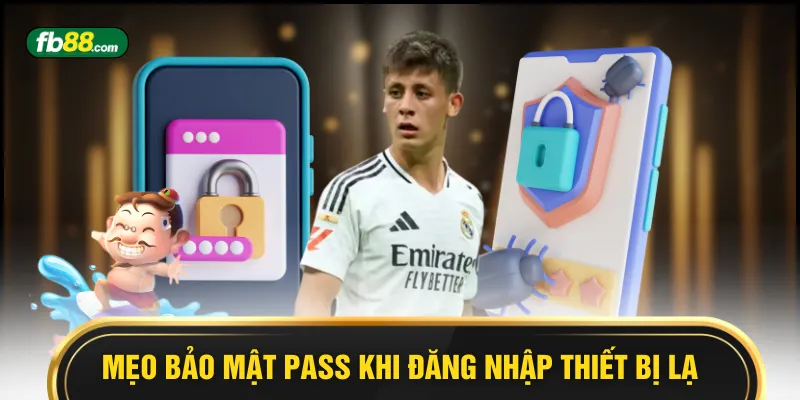 Mẹo bảo mật pass khi đăng nhập thiết bị lạ