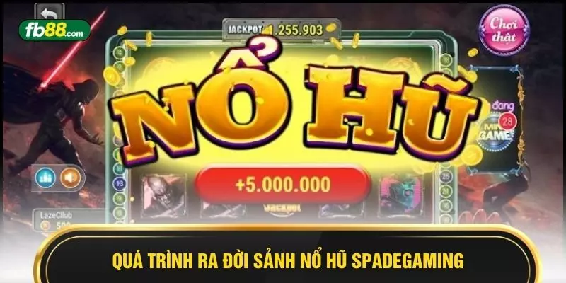Quá trình ra đời sảnh nổ hũ Spadegaming
