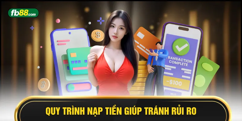 Quy trình nạp tiền giúp tránh rủi ro