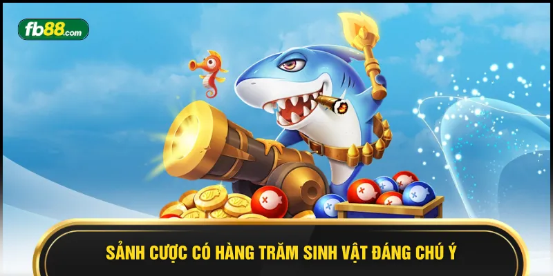 Sảnh cược có hàng trăm sinh vật đáng chú ý