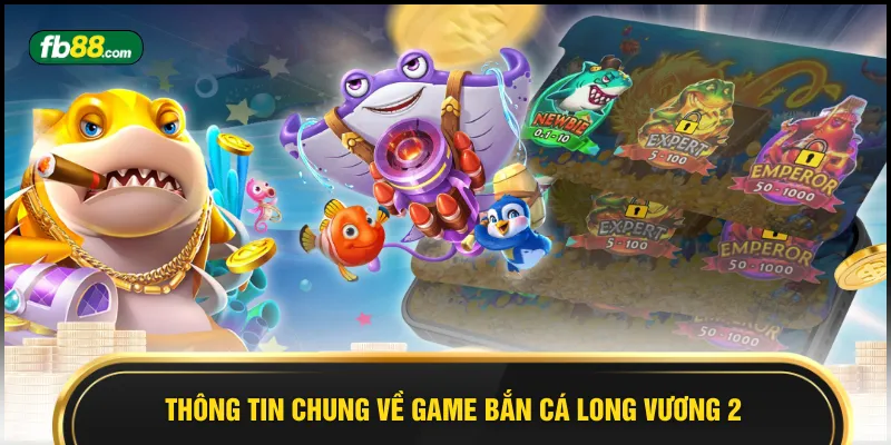 Thông tin chung về game bắn cá Long Vương 2