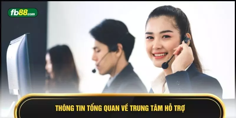 Thông tin tổng quan về trung tâm hỗ trợ