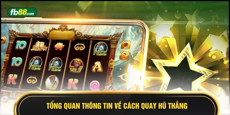 Tổng quan thông tin về cách quay hũ thắng