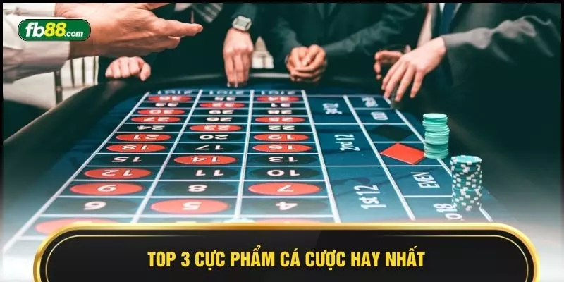 Top 3 cực phẩm cá cược hay nhất