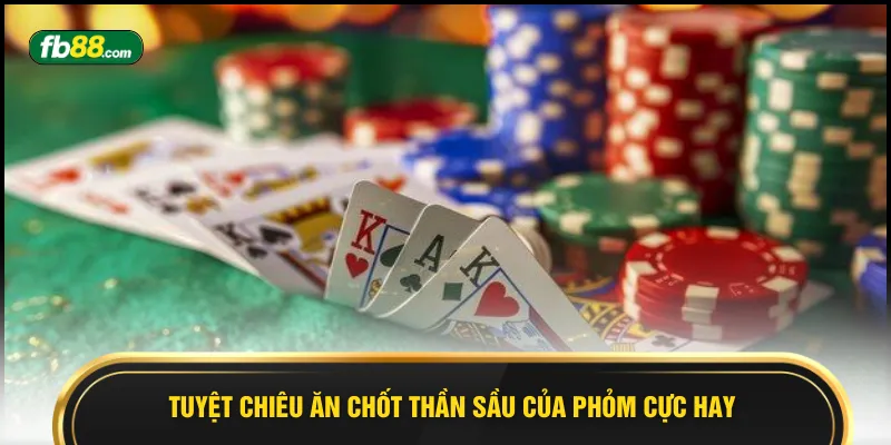 Tuyệt chiêu ăn chốt thần sầu của phỏm cực hay