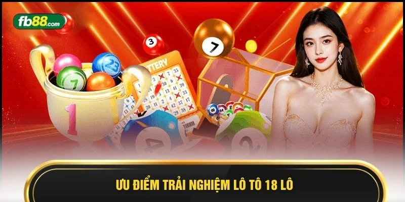Ưu điểm trải nghiệm lô tô 18 lô 