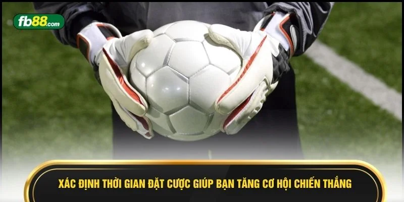 Xác định thời gian đặt cược giúp bạn tăng cơ hội chiến thắng