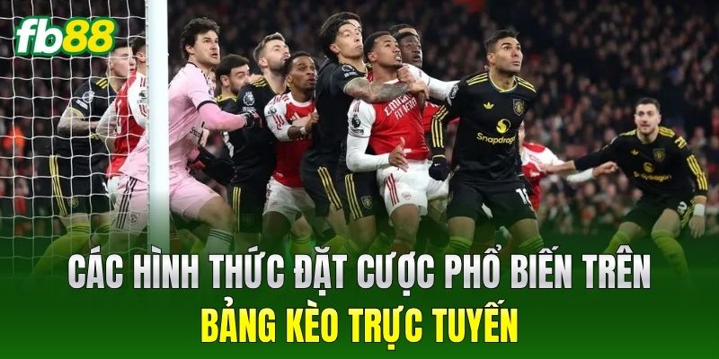 Các hình thức đặt cược phổ biến trên bảng kèo trực tuyến