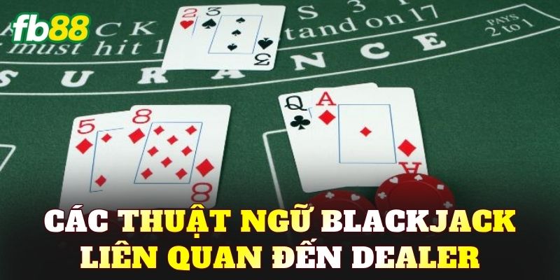Các thuật ngữ Blackjack liên quan đến Dealer