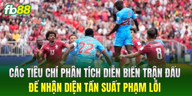 Các tiêu chí phân tích diễn biến trận đấu để nhận diện tần suất phạm lỗi