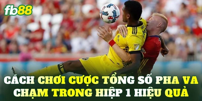 Cách chơi cược tổng số pha va chạm trong hiệp 1 hiệu quả