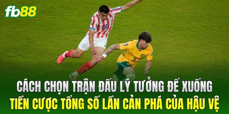 Cách chọn trận đấu lý tưởng để xuống tiền Cược Tổng Số Lần Cản Phá Của Hậu Vệ