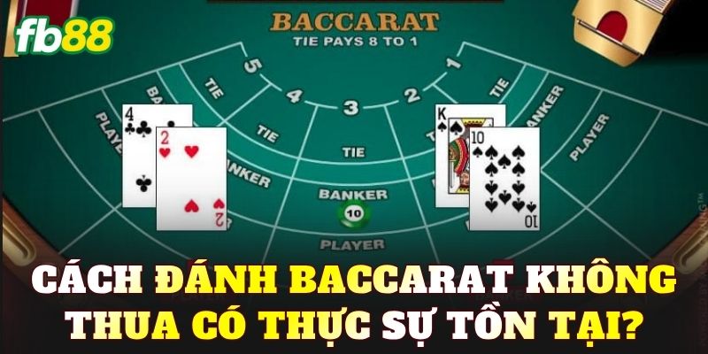 Cách đánh Baccarat không thua có thực sự tồn tại?
