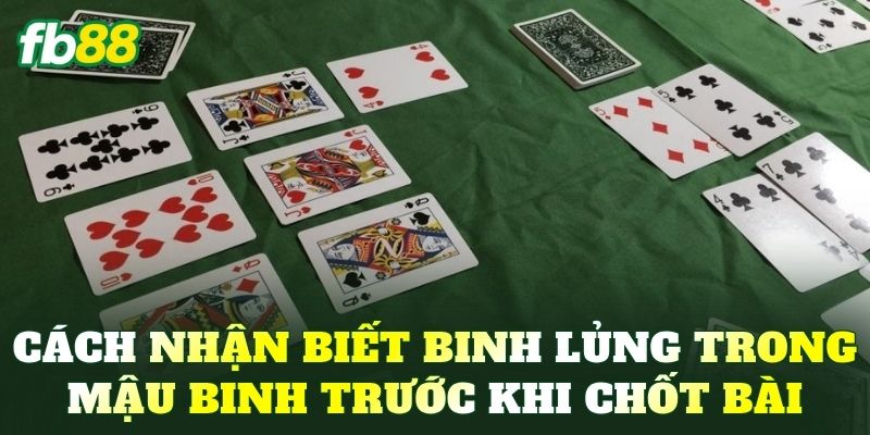 Cách nhận biết Binh lủng trong Mậu Binh trước khi chốt bài