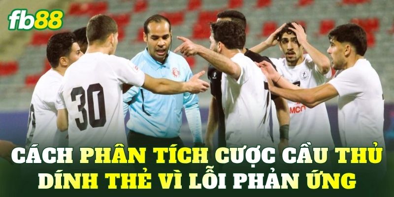 Cách phân tích cược cầu thủ dính thẻ vì lỗi phản ứng