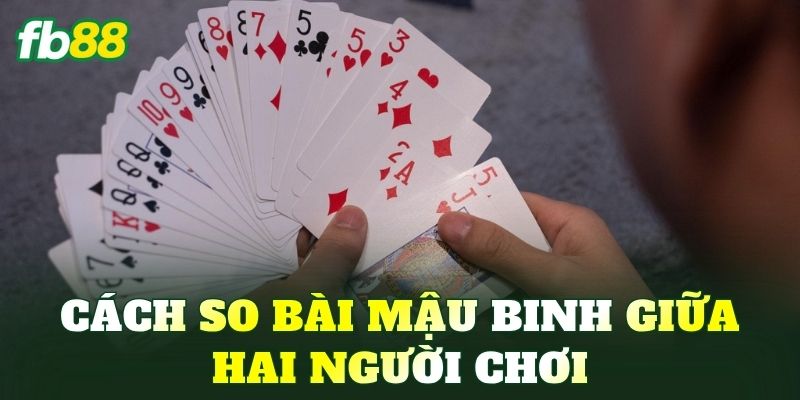 Cách so bài Mậu Binh giữa hai người chơi