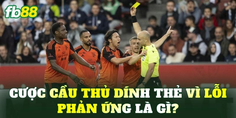 Cược cầu thủ dính thẻ vì lỗi phản ứng là gì?