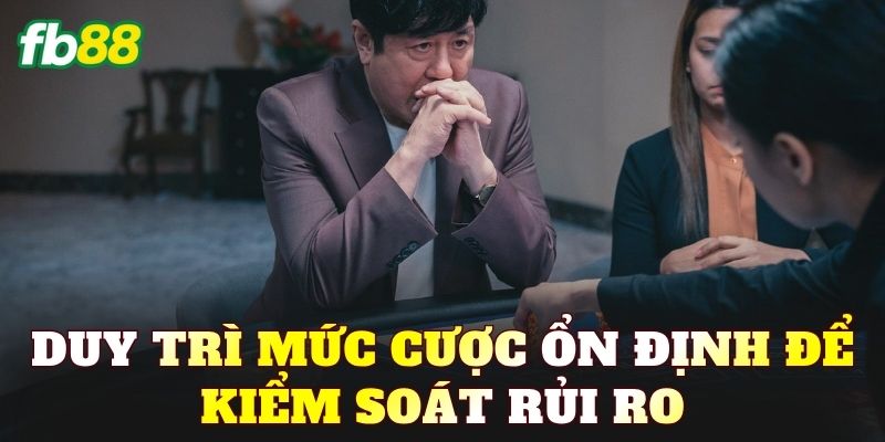 Duy trì mức cược ổn định để kiểm soát rủi ro