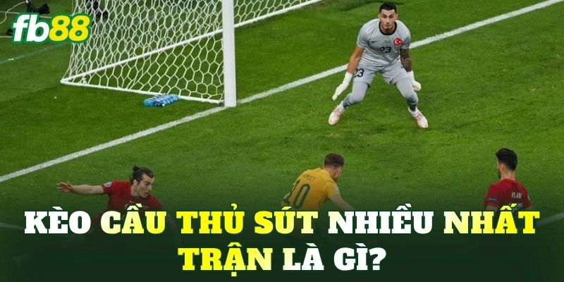 Kèo cầu thủ sút nhiều nhất trận là gì?