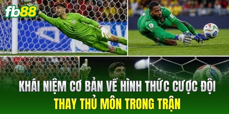 Khái niệm cơ bản về hình thức Cược Đội Thay Thủ Môn Trong Trận