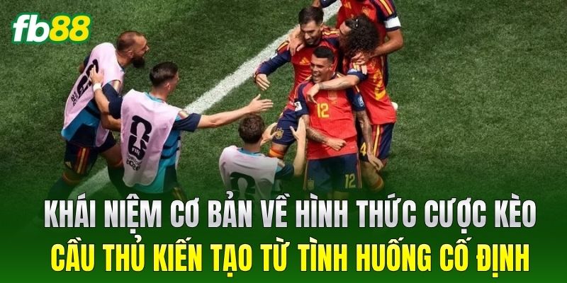 Khái niệm cơ bản về hình thức cược Kèo Cầu Thủ Kiến Tạo Từ Tình Huống Cố Định