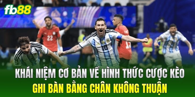 Khái niệm cơ bản về hình thức cược Kèo Ghi Bàn Bằng Chân Không Thuận