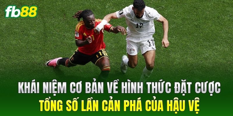 Khái niệm cơ bản về hình thức đặt Cược Tổng Số Lần Cản Phá Của Hậu Vệ
