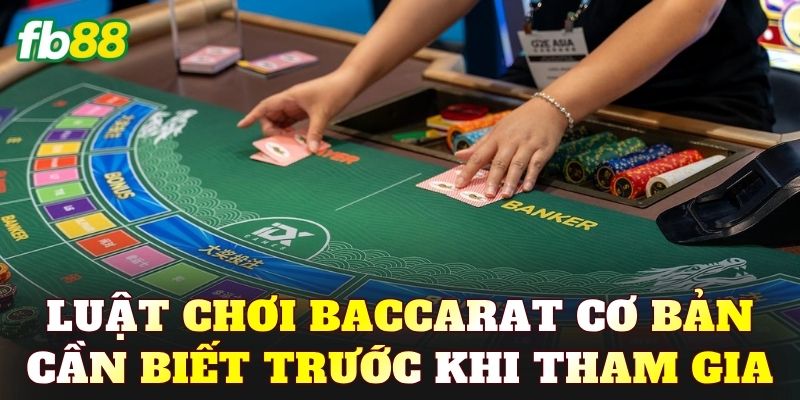 Luật chơi Baccarat cơ bản cần biết trước khi tham gia