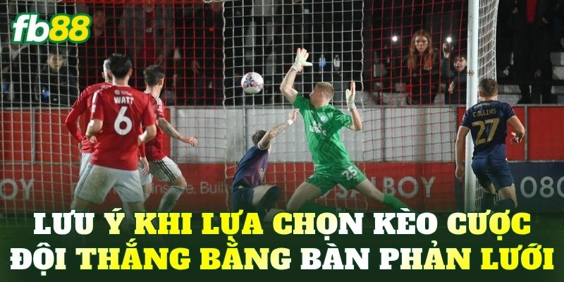 Lưu ý khi lựa chọn kèo cược đội thắng bằng bàn phản lưới