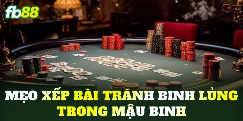 Mẹo xếp bài tránh Binh lủng trong Mậu Binh