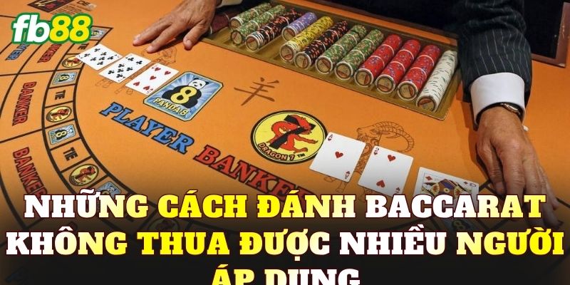 Những cách đánh Baccarat không thua được nhiều người áp dụng