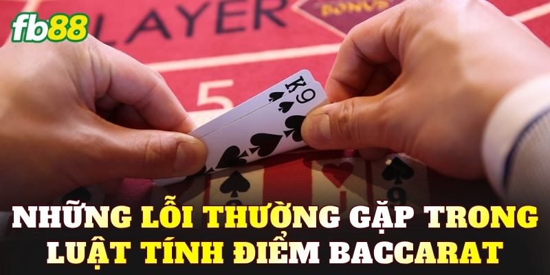 Những lỗi thường gặp trong luật tính điểm Baccarat