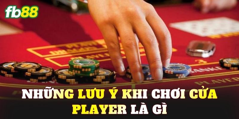 Những lưu ý khi chơi cửa Player là gì