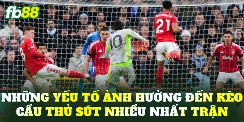 Những yếu tố ảnh hưởng đến kèo cầu thủ sút nhiều nhất trận