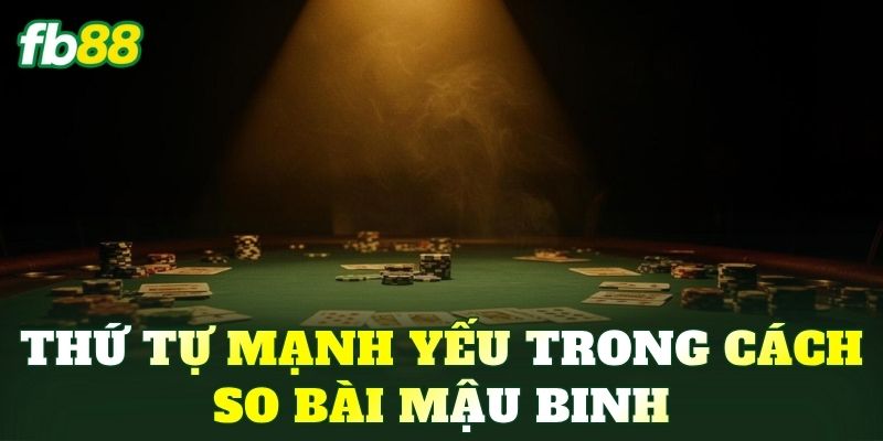 Thứ tự mạnh yếu trong cách so bài Mậu Binh